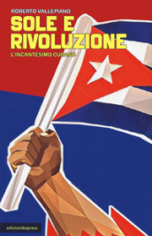 Sole e rivoluzione. L incantesimo cubano