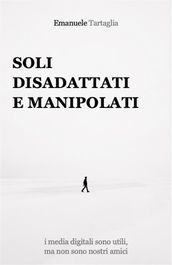 Soli, disadattati e manipolati