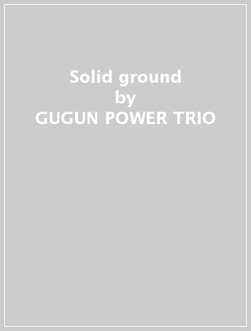 Solid ground - GUGUN POWER TRIO