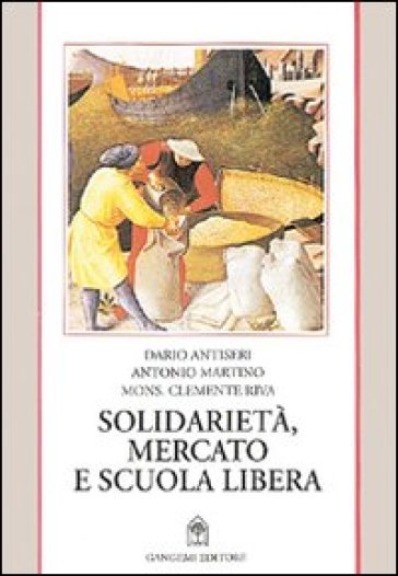 Solidarietà, mercato e scuola libera - Dario Antiseri - Antonio Martino