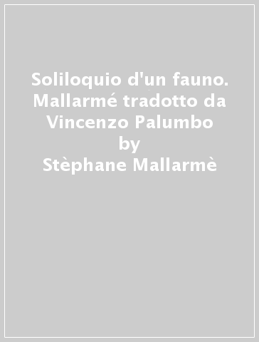 Soliloquio d'un fauno. Mallarmé tradotto da Vincenzo Palumbo - Stèphane Mallarmè