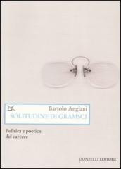 Solitudine di Gramsci. Politica e poetica dal carcere