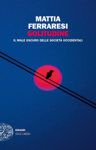 Solitudine. Il male oscuro delle società occidentali - Mattia Ferraresi