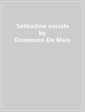 Solitudine sociale - Domenico De Maio - Roberto Guiducci