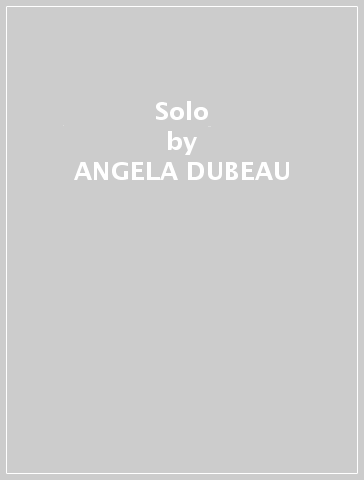 Solo - ANGELA DUBEAU