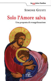 Solo l amore salva. Una proposta di evangelizzazione