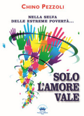 Solo l amore vale. Nella selva delle estreme povertà...