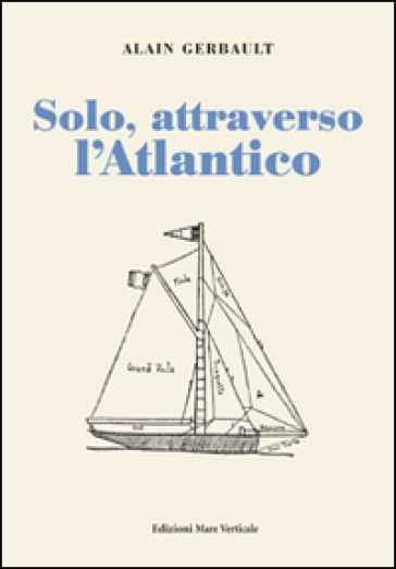 Solo, attraverso l'Atlantico - Gerbault Alain