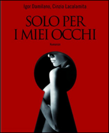 Solo per i miei occhi - Cinzia Lacalamita - Igor Damilano