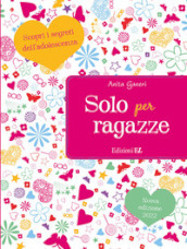 Solo per ragazze. Scopri i segreti dell adolescenza