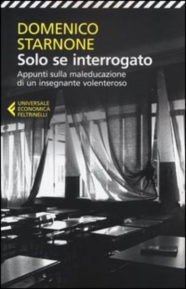 Solo se interrogato. Appunti sulla maleducazione di un insegnante volenteroso - Domenico Starnone