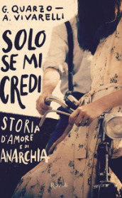 Solo se mi credi. Storia d amore e di anarchia