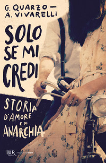 Solo se mi credi. Storia d'amore e di anarchia - Guido Quarzo - Anna Vivarelli