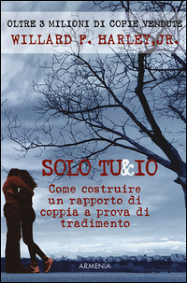 Solo tu & io. Come costruire un rapporto di coppia a prova di tradimento - Willard F. Jr. Harley