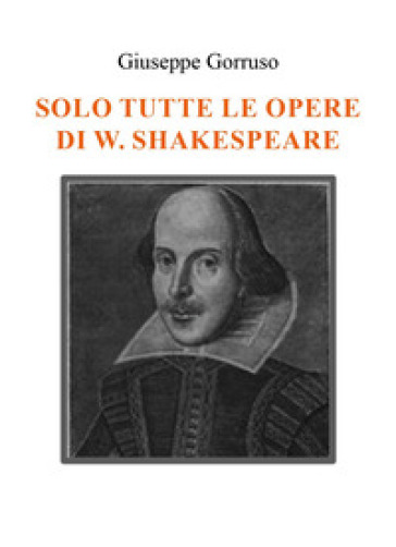 Solo tutte le opere di W. Shakespeare - Giuseppe Gorruso - Libro -  Mondadori Store