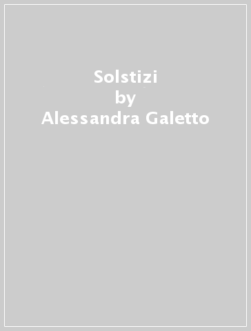 Solstizi - Alessandra Galetto