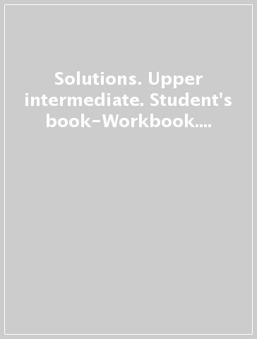 Solutions. Upper intermediate. Student's book-Workbook. Per le Scuole superiori. Con espansione online