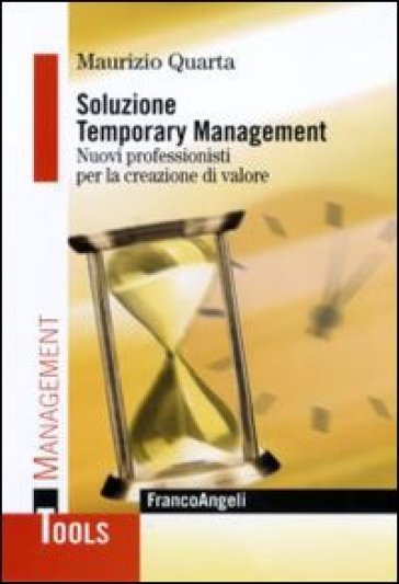 Soluzione Temporary Management. Nuovi professionisti per la creazione di valore - Maurizio Quarta