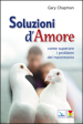 Soluzioni d amore. Come superare le barriere e i problemi del vostro matrimonio