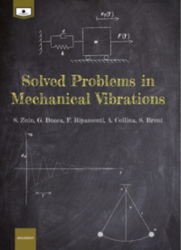Solved problems in mechanical vibrations. Ediz. integrale - S. Zuin - G. Bucca - F. Ripamonti - A. Collina - S. Bruni