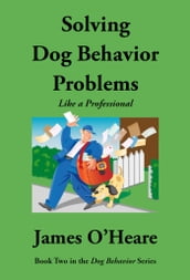 Solving Dog Behavior Problems Like A Professional