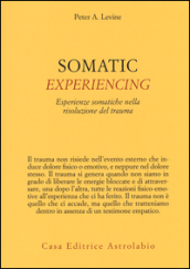 Somatic experiencing. Esperienze somatiche nella risoluzione del trauma