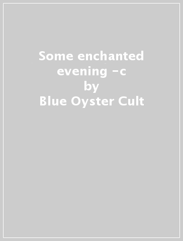 Some enchanted evening -c - Blue Oyster Cult