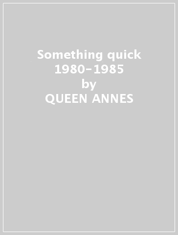 Something quick 1980-1985 - QUEEN ANNES