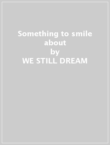 Something to smile about - WE STILL DREAM