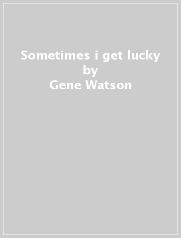 Sometimes i get lucky - Gene Watson