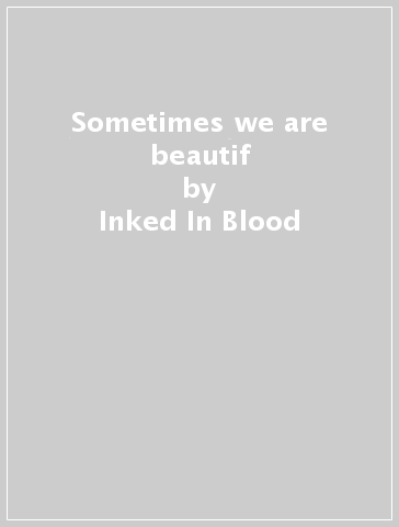 Sometimes we are beautif - Inked In Blood