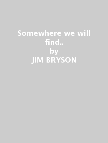 Somewhere we will find.. - JIM BRYSON