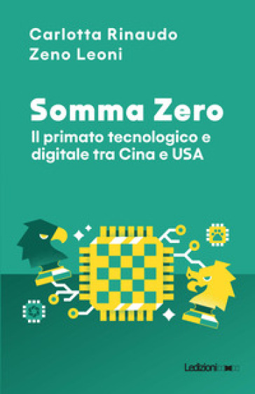 Somma Zero. Il primato tecnologico e digitale tra Cina e USA - Carlotta Rinaudo - Zeno Leoni