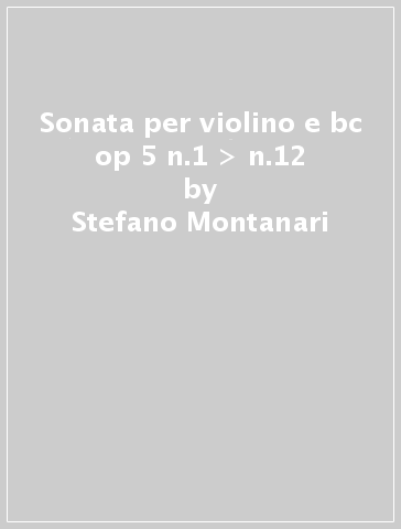 Sonata per violino e bc op 5 n.1 > n.12 - Stefano Montanari