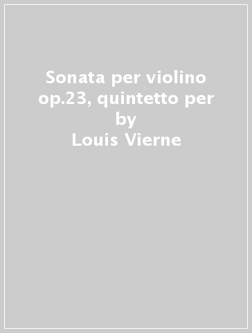 Sonata per violino op.23, quintetto per - Louis Vierne