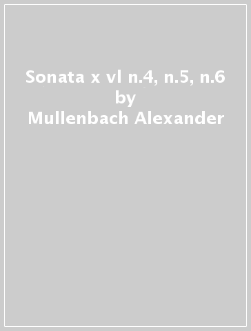 Sonata x vl n.4, n.5, n.6 - Mullenbach Alexander