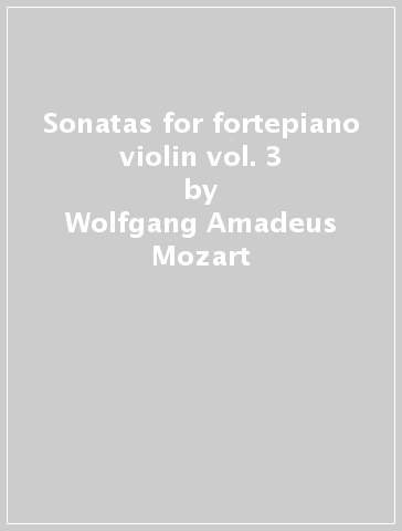 Sonatas for fortepiano & violin vol. 3 - Wolfgang Amadeus Mozart