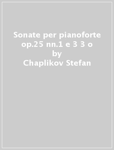 Sonate per pianoforte op.25 nn.1 e 3 3 o - Chaplikov Stefan
