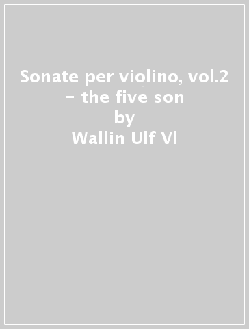 Sonate per violino, vol.2 - the five son - Wallin Ulf Vl