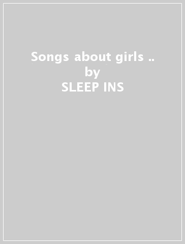 Songs about girls &.. - SLEEP-INS