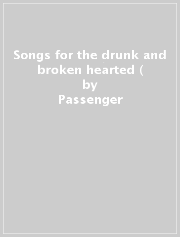 Songs for the drunk and broken hearted ( - Passenger