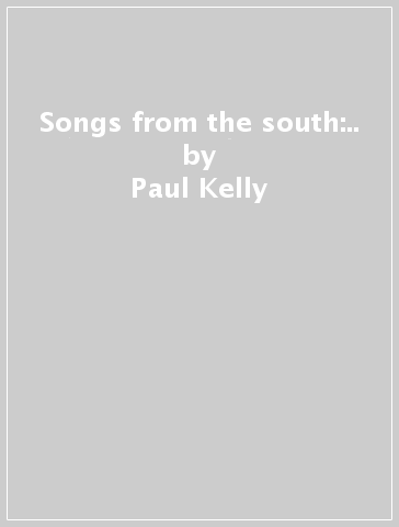 Songs from the south:.. - Paul Kelly