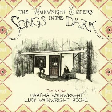 Songs in the dark - THE WAINWRIGHT SISTE