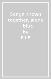 Songs known together, alone - blue