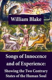 Songs of Innocence and of Experience: Showing the Two Contrary States of the Human Soul (Illuminated Manuscript with the Original Illustrations of William Blake)