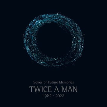 Songs of future memories(1982-2022) - Twice A Man