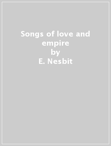 Songs of love and empire - E. Nesbit