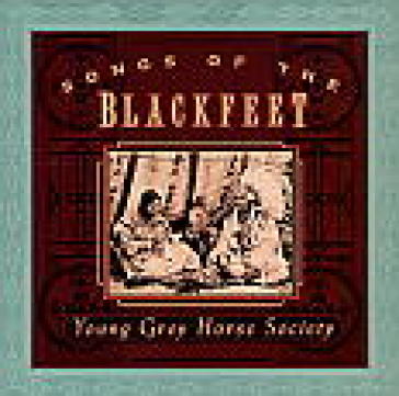 Songs of the blackfeet - YOUNG GREY HORSE SOCIETY