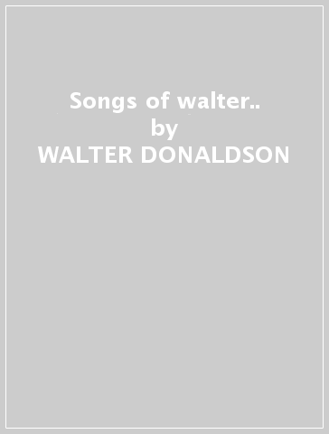 Songs of walter.. - WALTER DONALDSON