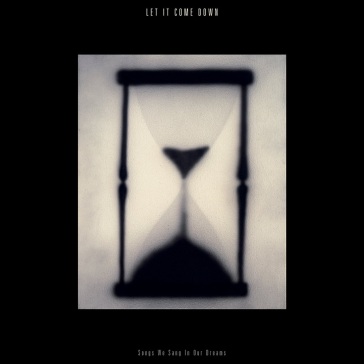 Songs we sang in our dreams - LET IT COME DOWN